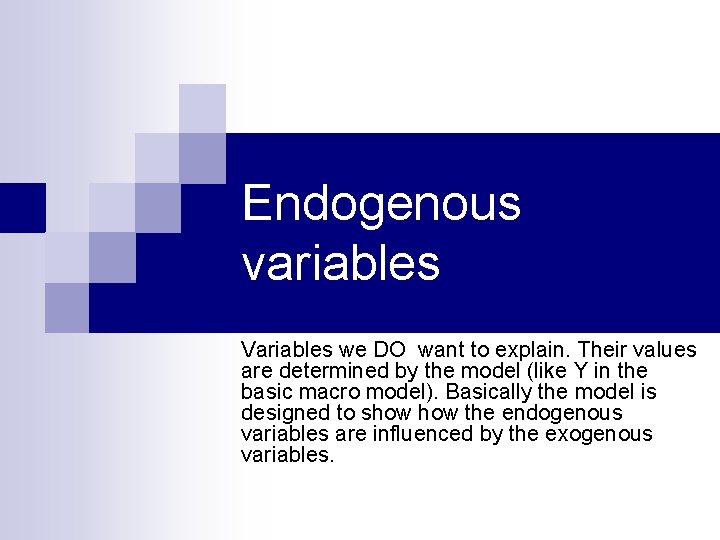 Endogenous variables Variables we DO want to explain. Their values are determined by the