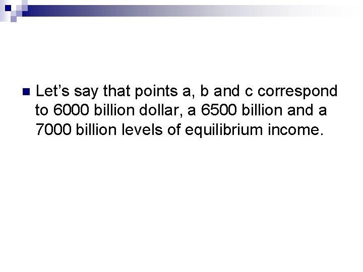 n Let’s say that points a, b and c correspond to 6000 billion dollar,