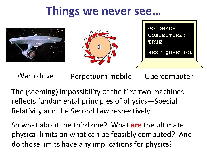 Things we never see… GOLDBACH CONJECTURE: TRUE NEXT QUESTION Warp drive Perpetuum mobile Übercomputer
