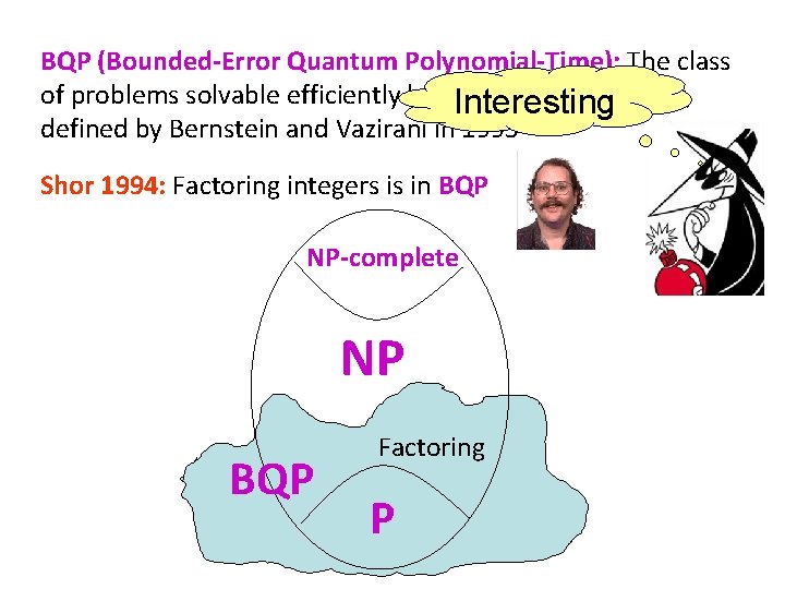 BQP (Bounded-Error Quantum Polynomial-Time): The class of problems solvable efficiently by a. Interesting quantum
