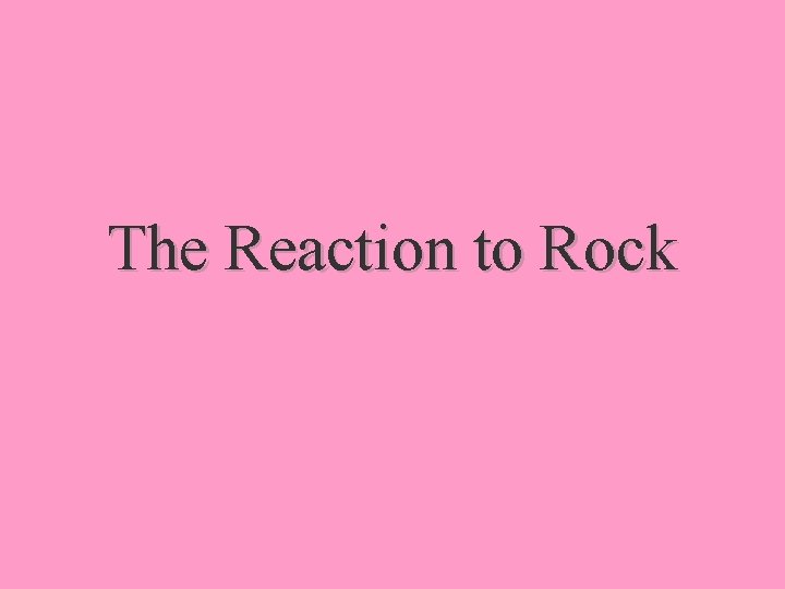 The Reaction to Rock 