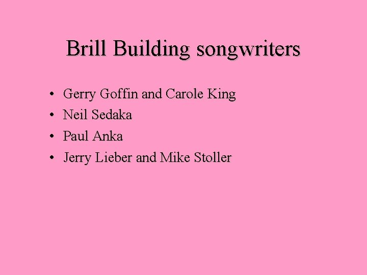 Brill Building songwriters • • Gerry Goffin and Carole King Neil Sedaka Paul Anka