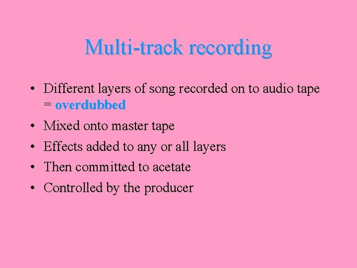 Multi-track recording • Different layers of song recorded on to audio tape = overdubbed