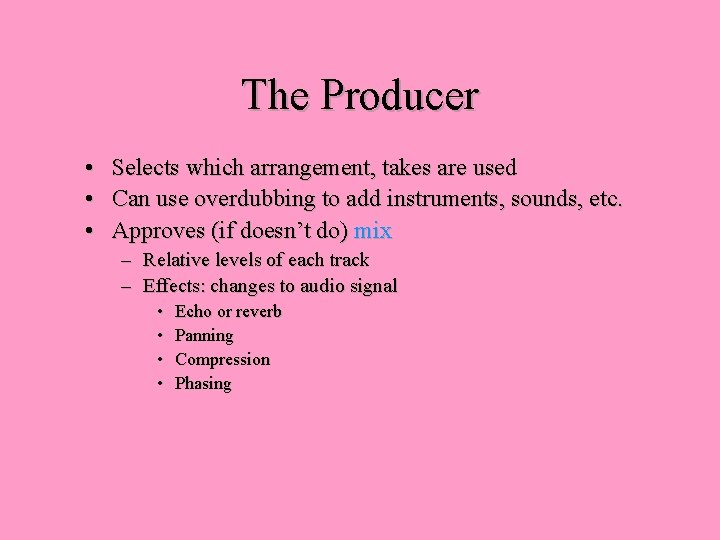 The Producer • Selects which arrangement, takes are used • Can use overdubbing to