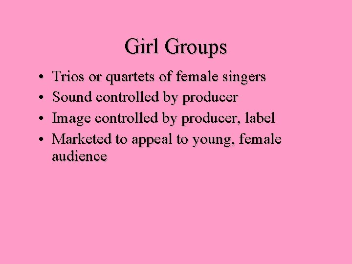 Girl Groups • • Trios or quartets of female singers Sound controlled by producer