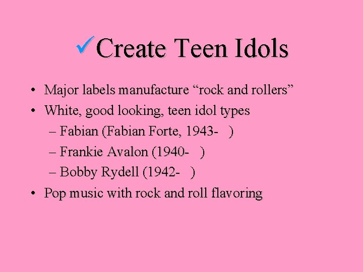  Create Teen Idols • Major labels manufacture “rock and rollers” • White, good