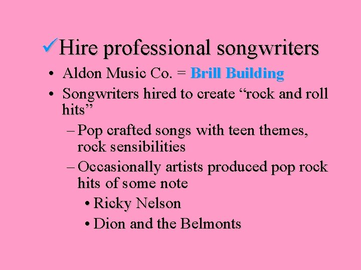  Hire professional songwriters • Aldon Music Co. = Brill Building • Songwriters hired