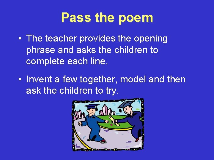 Pass the poem • The teacher provides the opening phrase and asks the children
