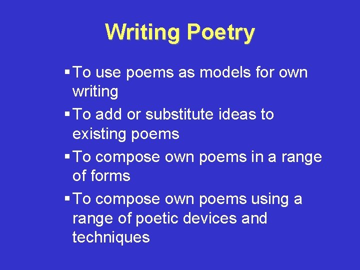 Writing Poetry § To use poems as models for own writing § To add