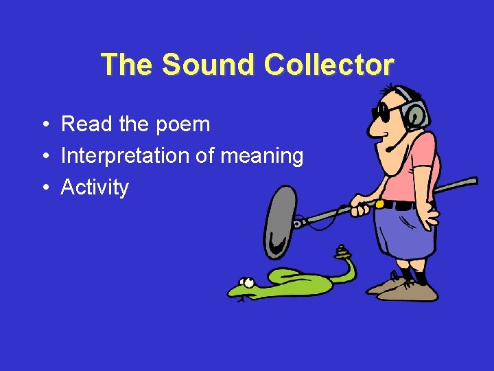 The Sound Collector • Read the poem • Interpretation of meaning • Activity 