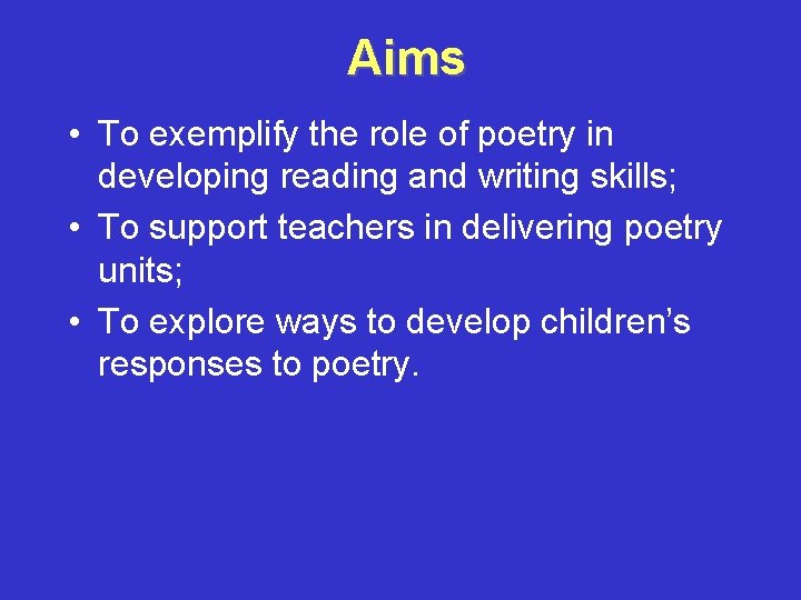 Aims • To exemplify the role of poetry in developing reading and writing skills;