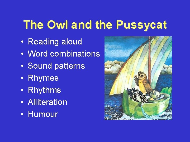 The Owl and the Pussycat • • Reading aloud Word combinations Sound patterns Rhymes