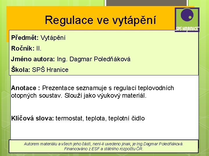 Regulace ve vytápění Předmět: Vytápění Ročník: II. Jméno autora: Ing. Dagmar Poledňáková Škola: SPŠ