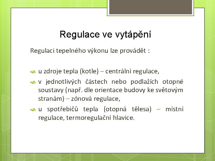 Regulace ve vytápění Regulaci tepelného výkonu lze provádět : u zdroje tepla (kotle) –