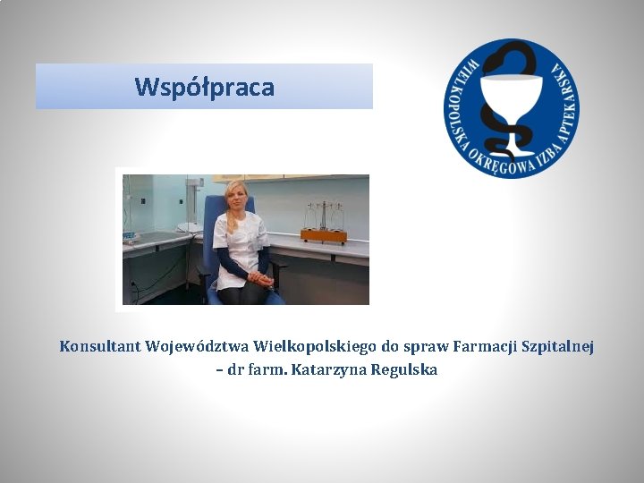 Współpraca Konsultant Województwa Wielkopolskiego do spraw Farmacji Szpitalnej – dr farm. Katarzyna Regulska 