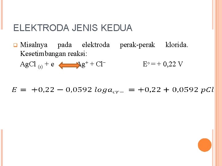 ELEKTRODA JENIS KEDUA q Misalnya pada elektroda Kesetimbangan reaksi: Ag. Cl (s) + e