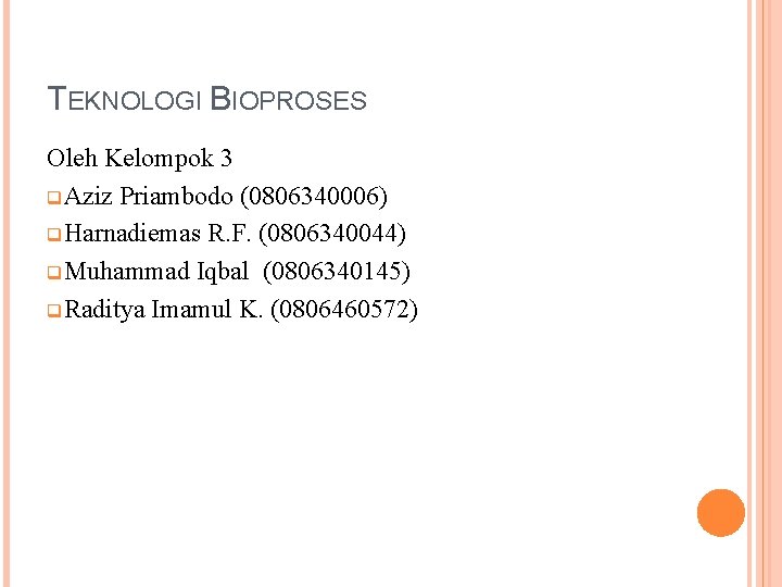 TEKNOLOGI BIOPROSES Oleh Kelompok 3 q. Aziz Priambodo (0806340006) q. Harnadiemas R. F. (0806340044)