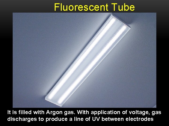 Fluorescent Tube It is filled with Argon gas. With application of voltage, gas discharges