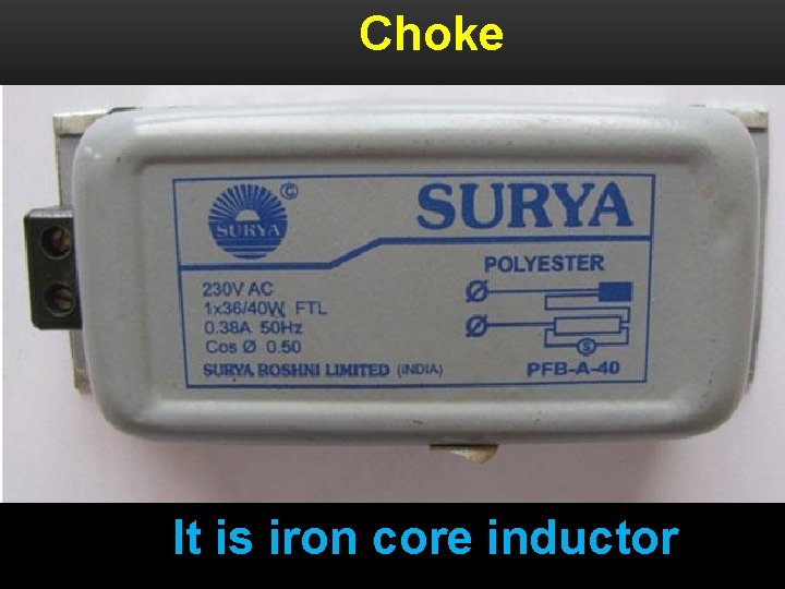 Choke It is iron core inductor 