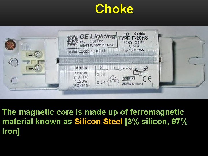 Choke The magnetic core is made up of ferromagnetic material known as Silicon Steel