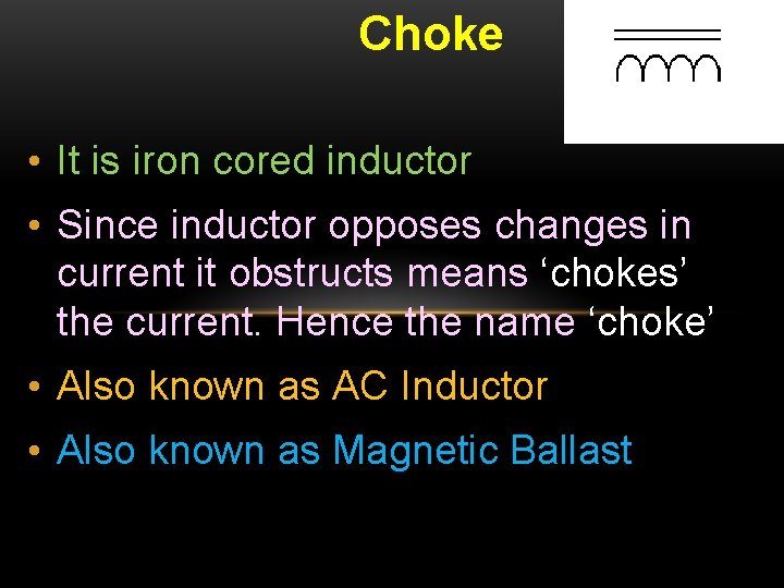 Choke • It is iron cored inductor • Since inductor opposes changes in current