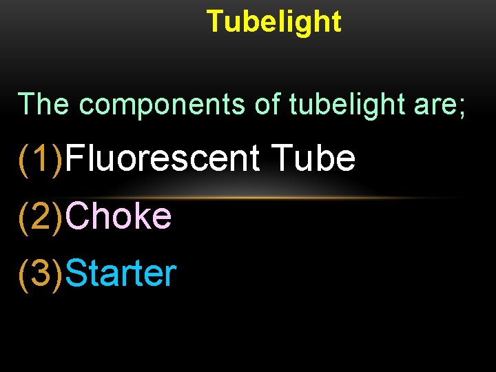 Tubelight The components of tubelight are; (1)Fluorescent Tube (2)Choke (3)Starter 