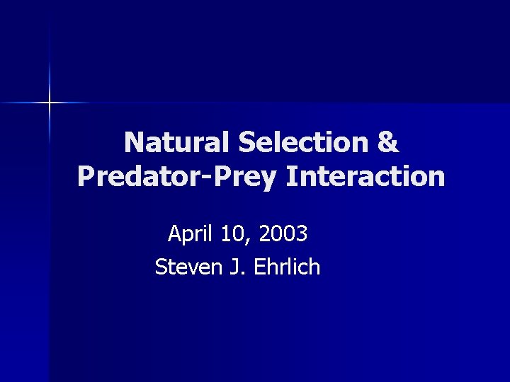 Natural Selection & Predator-Prey Interaction April 10, 2003 Steven J. Ehrlich 