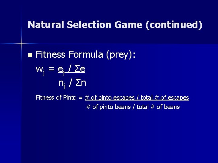 Natural Selection Game (continued) n Fitness Formula (prey): wj = e j / Σe