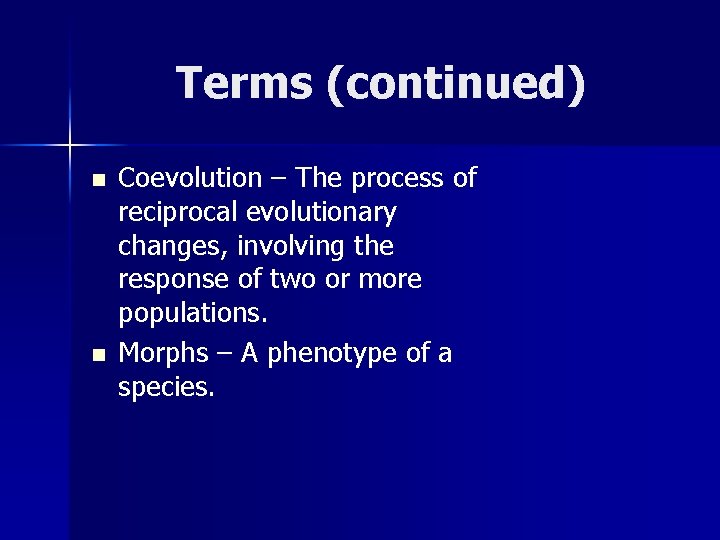 Terms (continued) n n Coevolution – The process of reciprocal evolutionary changes, involving the
