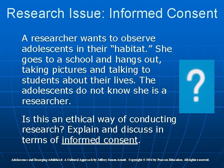 Research Issue: Informed Consent A researcher wants to observe adolescents in their “habitat. ”