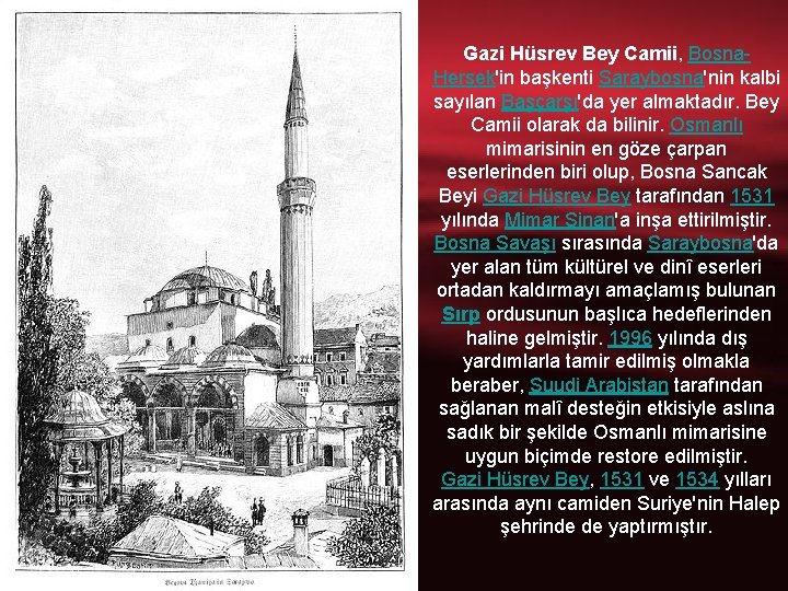 Gazi Hüsrev Bey Camii, Bosna. Hersek'in başkenti Saraybosna'nin kalbi sayılan Başçarşı'da yer almaktadır. Bey