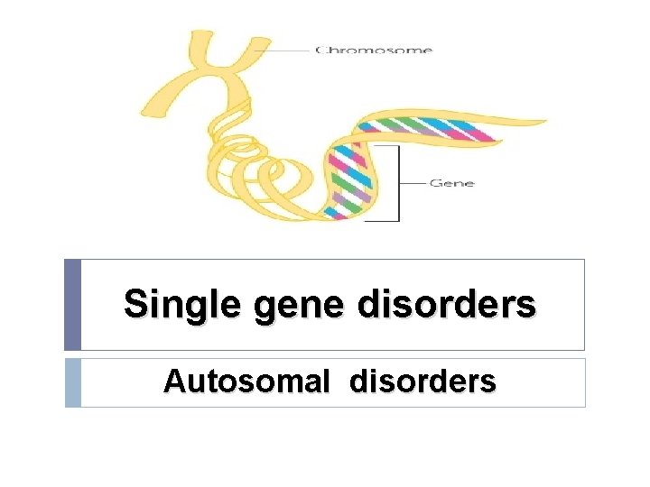 Single gene disorders Autosomal disorders 