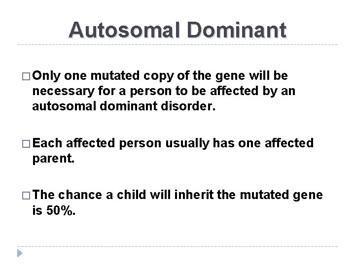 Autosomal Dominant � Only one mutated copy of the gene will be necessary for