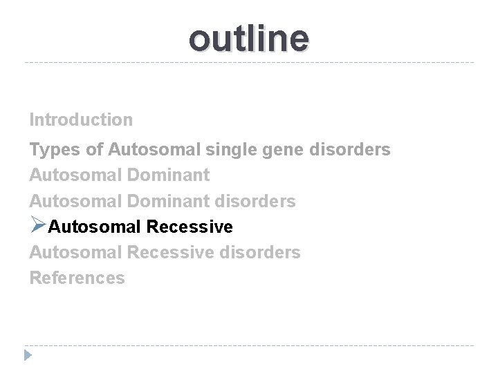 outline Introduction Types of Autosomal single gene disorders Autosomal Dominant disorders ØAutosomal Recessive disorders