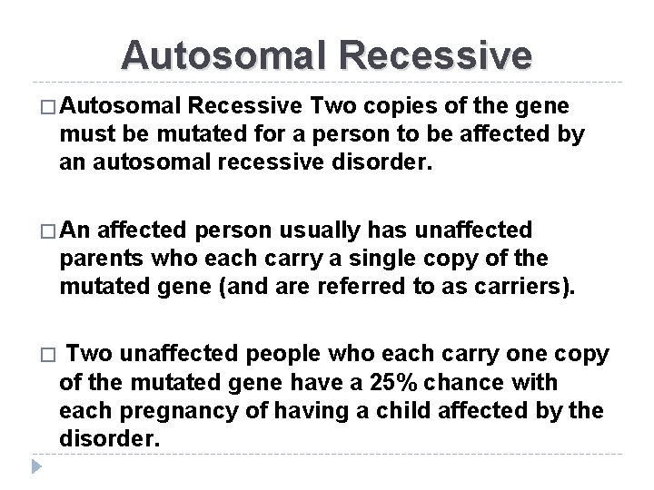 Autosomal Recessive � Autosomal Recessive Two copies of the gene must be mutated for