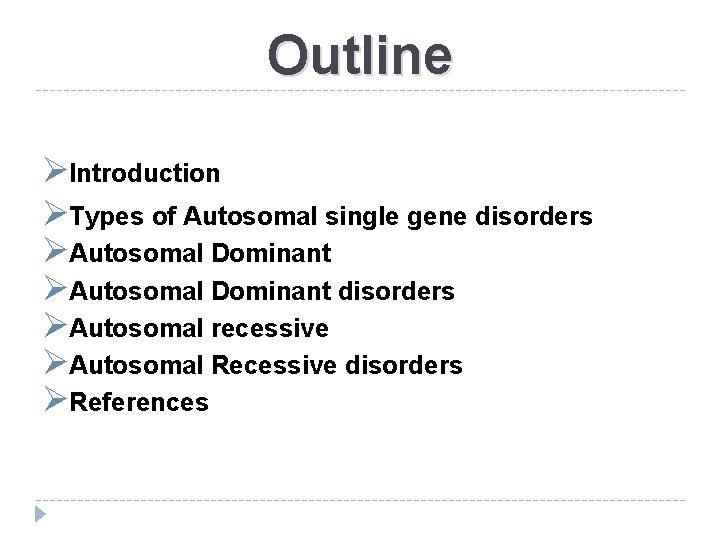 Outline ØIntroduction ØTypes of Autosomal single gene disorders ØAutosomal Dominant disorders ØAutosomal recessive ØAutosomal