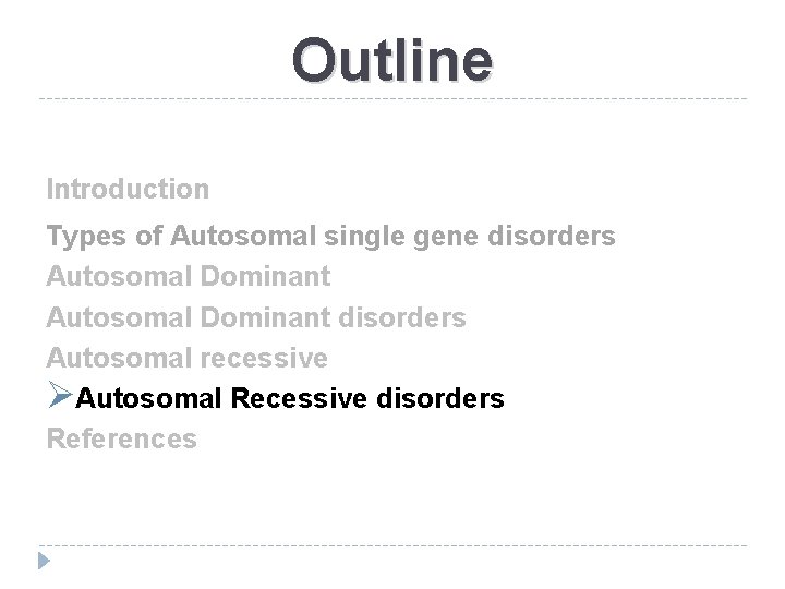 Outline Introduction Types of Autosomal single gene disorders Autosomal Dominant disorders Autosomal recessive ØAutosomal