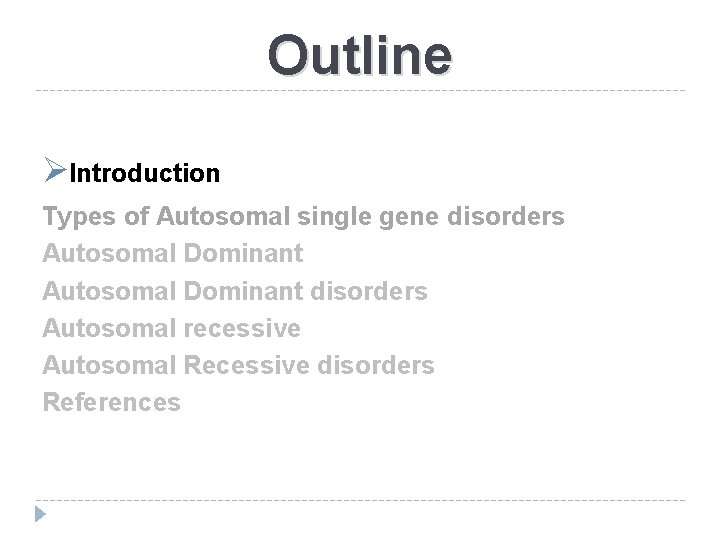 Outline ØIntroduction Types of Autosomal single gene disorders Autosomal Dominant disorders Autosomal recessive Autosomal