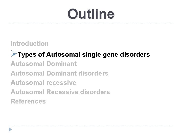 Outline Introduction ØTypes of Autosomal single gene disorders Autosomal Dominant disorders Autosomal recessive Autosomal