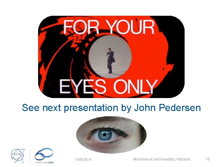 See next presentation by John Pedersen 18/9/2014 Mechanical and Handling Hazards 16 