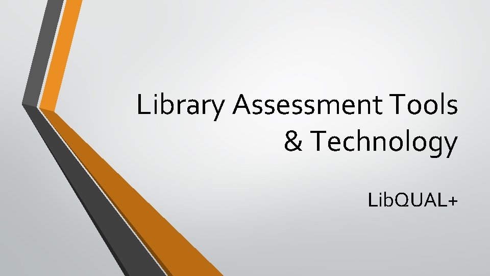 Library Assessment Tools & Technology Lib. QUAL+ 