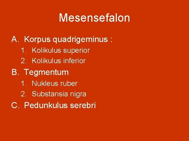 Mesensefalon A. Korpus quadrigeminus : 1. Kolikulus superior 2. Kolikulus inferior B. Tegmentum 1.