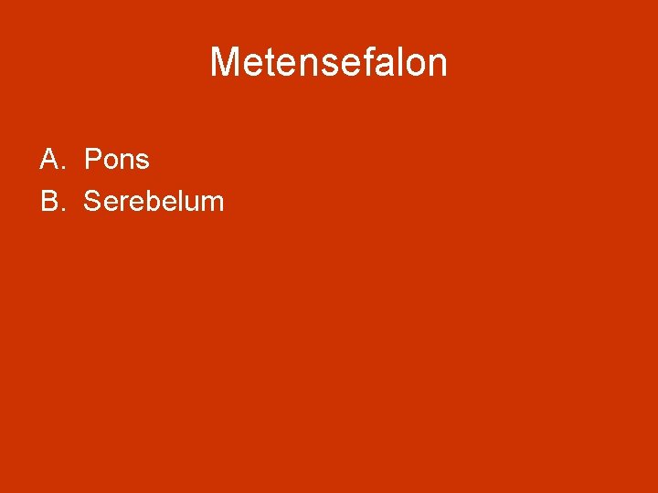 Metensefalon A. Pons B. Serebelum 