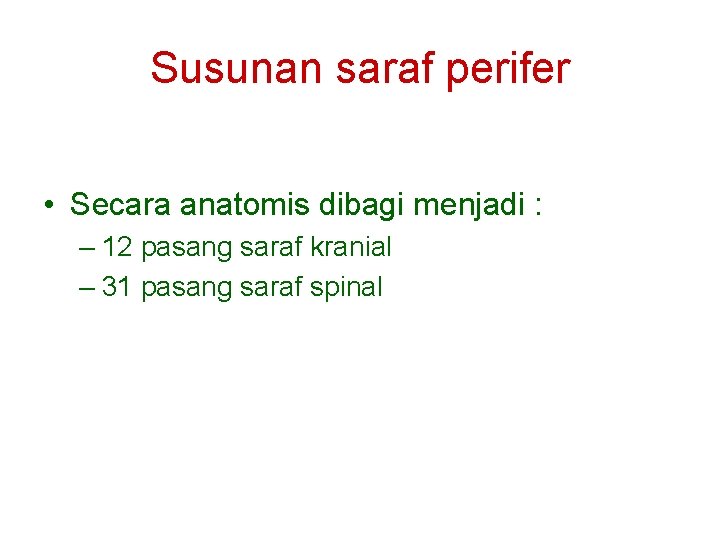 Susunan saraf perifer • Secara anatomis dibagi menjadi : – 12 pasang saraf kranial
