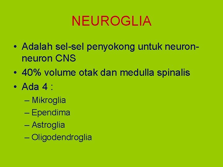 NEUROGLIA • Adalah sel-sel penyokong untuk neuron CNS • 40% volume otak dan medulla