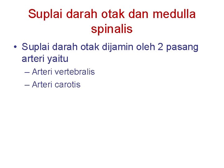 Suplai darah otak dan medulla spinalis • Suplai darah otak dijamin oleh 2 pasang