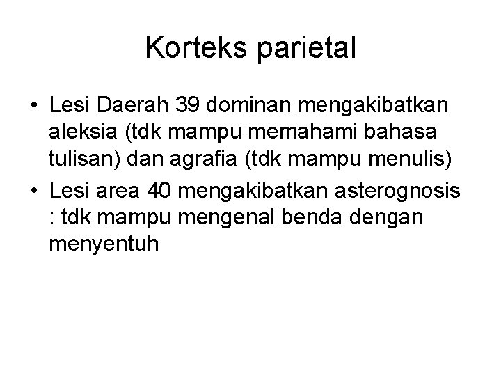 Korteks parietal • Lesi Daerah 39 dominan mengakibatkan aleksia (tdk mampu memahami bahasa tulisan)