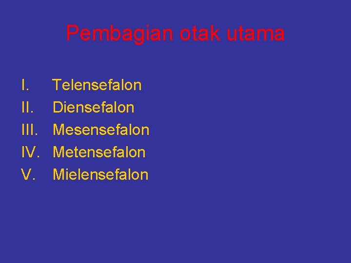 Pembagian otak utama I. III. IV. V. Telensefalon Diensefalon Mesensefalon Metensefalon Mielensefalon 