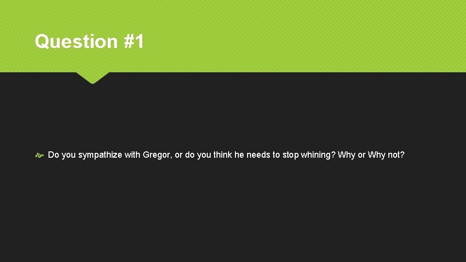Question #1 Do you sympathize with Gregor, or do you think he needs to