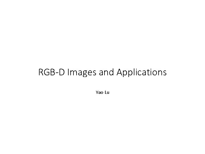 RGB-D Images and Applications Yao Lu 